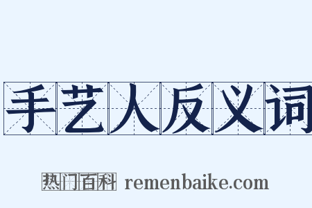 手艺人反义词是什么意思的图片
